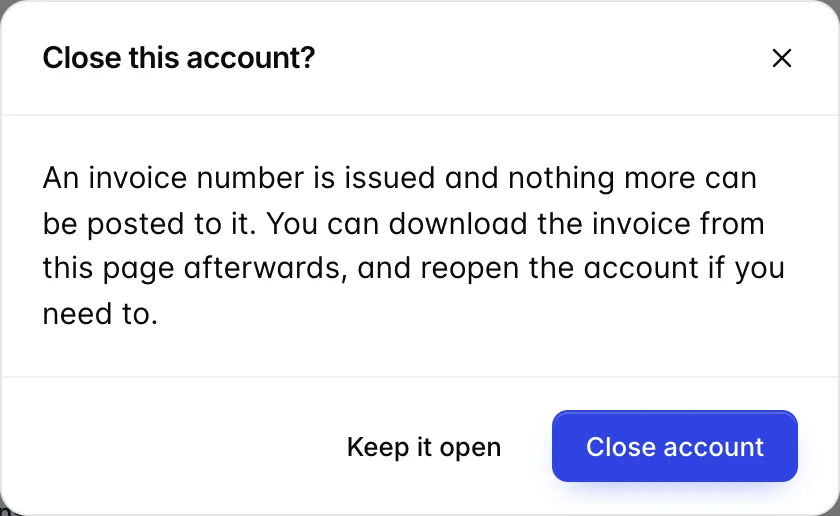 A dialog headed "Close this account?" reading "An invoice number is issued and nothing more can be posted to it. You can download the invoice from this page afterwards, and reopen the account if you need to." The buttons are Keep it open and Close account.