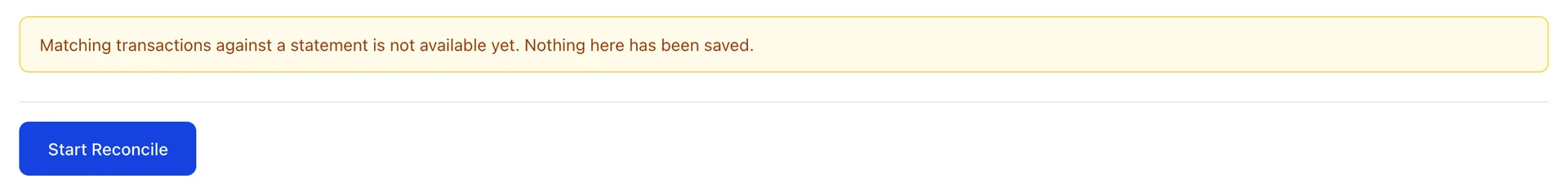 The reconcile form after Start Reconcile has been pressed, showing an amber notice reading "Matching transactions against a statement is not available yet. Nothing here has been saved." above the Start Reconcile button.