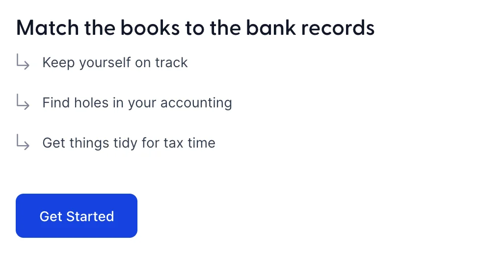 The Reconcile screen before anything has been reconciled: a heading reading Match the books to the bank records, three bullets reading Keep yourself on track, Find holes in your accounting and Get things tidy for tax time, and a Get Started button.